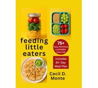 Feeding Little Eaters: 75+ Easy, Nutritious Lunches For Every Kid