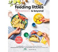 Feeding Littles And Beyond: 100 Baby-Led-Weaning-Friendly Recipes the Whole Family Will Love