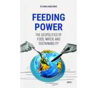 Feeding Power : The Geopolitics of Food, Water, and Sustainability