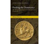 Feeding the Democracy: The Athenian Grain Supply In The Fifth And Fourth Centuries Bc (Oxford Classical Monographs)