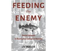 Feeding the Enemy: Soviet Women in Nazi Labor Camps in Norway
