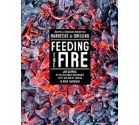 Feeding the Fire: Recipes & Strategies for Better Barbecue & Grilling