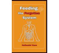 Feeding the Forgotten System: Why Gut Health is the Key to Energy, Weight Loss, Mental Clarity, and Total Well-Being