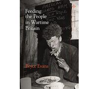 Feeding the People in Wartime Britain (Food in Modern History: Traditions and Innovations)