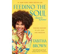 Feeding the Soul (Because It's My Business): Finding Our Way to Joy, Love and Freedom-A Vegan Cookbook and Inspirational Guide by Tabitha Brown (A Feeding the Soul Book)