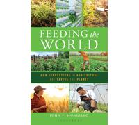 Feeding the World : How Innovations in Agriculture Are Saving the Planet