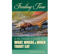 Feeding Time: A Fly Fisher's Guide to What, Where & When Trout Eat
