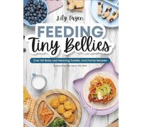 Feeding Tiny Bellies : Over 100 Baby-Led Weaning, Toddler, and Family Recipes: A Cookbook