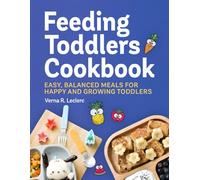 FEEDING TODDLERS COOKBOOK: Easy, Balanced Meals for Happy and Growing Toddlers