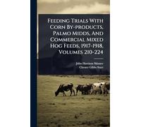 Feeding Trials With Corn By-products, Palmo Midds, And Commercial Mixed Hog Feeds, 1917-1918, Volumes 210-224