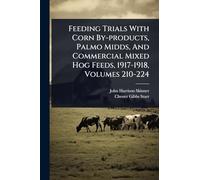 Feeding Trials With Corn By-products, Palmo Midds, And Commercial Mixed Hog Feeds, 1917-1918, Volumes 210-224