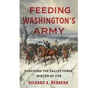 Feeding Washington's Army: Surviving the Valley Forge Winter of 1778