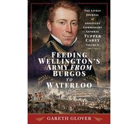 Feeding Wellington's Army from Burgos to Waterloo: The Lively Journal of Assistant Commissary General Tupper Carey - Volume II: 2