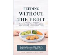 Feeding Without The Fight: A Parent's Guide to Picky Eating, Power Struggles, and Building Trust at the Table