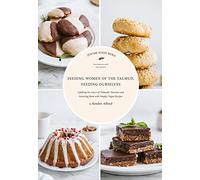 Feeding Women of the Talmud, Feeding Ourselves: Feeding the Voices of Talmudic Heroines and Honoring Them With Simple, Vegan Recipes (Jewish Food Hero Collection)