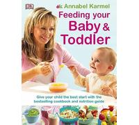 Feeding Your Baby and Toddler: 200 Easy, Healthy, and Nutritious Recipes