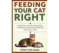 Feeding Your Cat Right: A Practical Guide To Balanced, Homemade, And Natural Diets For Cats Of All Ages (Essential Cat Ownership Skills Series)