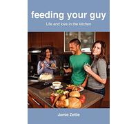Feeding Your Guy Life and Love in the Kitchen