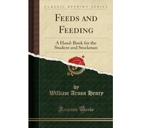 Feeds and Feeding: A Hand-Book for the Student and Stockman (Classic Reprint)