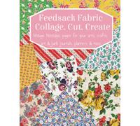 Feedsack Fabric: Collage, Cut, Create: Vintage, Nostalgic pages for your arts, crafts, art & junk journals, tear and collage in your projects, mental relaxation for stress relief, calming