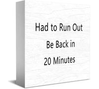 Feehiget Had To Run Out Be Back In 20 Minutes Wood Box Sign Decor Desk Sign Rustic Home Shelf Wall Decoration Grad Gift 5 X 5 Inches