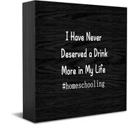Feehiget I Have Never Deserved A Drink More In My Life Homeschooling Home Office Decor Wooden Box Sign, Decorative Positive Office Desk Accessories Wood Plaque Wood Table Sign 5 X 5 Inch
