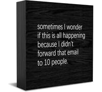 Feehiget Sometimes I Wonder If This Is All Happening Because I Didn'T Forward That Email To 10 People Wood Box Sign Decor Desk Sign Rustic Home Shelf Wall Decoration Grad Gift 5 X 5 Inches