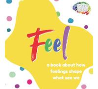 Feel: A Book About How Feelings Shape What We See: 3 (Future Minds)