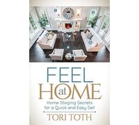 Feel at Home: Home Staging Secrets For a Quick and Easy Sell