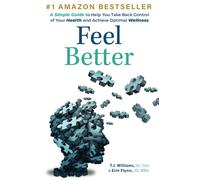 Feel Better: A Simple Guide to Help You Take Back Control of Your Health and Achieve Optimal Wellness