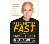 Feel Better Fast and Make It Last: Unlock Your Brain’s Healing Potential to Overcome Negativity, Anxiety, Anger, Stress, and Trauma
