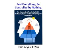 Feel Everything, Be Controlled by Nothing: The Transcendent Functioning Model for Moving Beyond Emotional Reactivity and Into Freedom