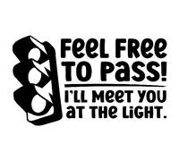 Feel Free To Pass!, I'll Meet You At The Light - Die Cut Vinyl Decal for Cars, Trucks, Motorcycles, Vans, Laptops, ToolBoxes, Windows, Mobiles, etc (Black, 5x5)