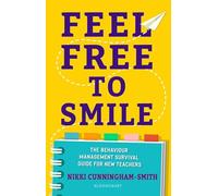 Feel Free to Smile: A behaviour management survival guide for new teachers: The behaviour management survival guide for new teachers