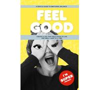 FEEL GOOD: A Gentle Guide to Emotional Balance - Create a Life That Feels Good to Live - One Small Habit at a Time (I`m SUPER project)
