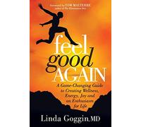 Feel Good Again: A Game-Changing Guide to Creating Wellness, Energy, Joy and an Enthusiasm for Life