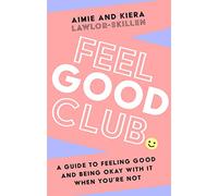Feel Good Club: The perfect guide to positivity, self-help and self-esteem. ‘A Must Have for your happiness toolkit’ Steven Bartlett