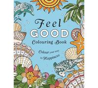 Feel-Good Colouring Book : Colour Your Way to Happiness