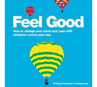 Feel Good: How to Change Your Mood and Cope with Whatever Comes Your Way