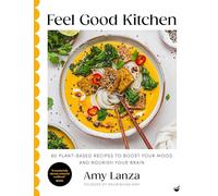 Feel Good Kitchen: 80 plant-based recipes to boost your mood and nourish your brain