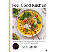 Feel Good Kitchen : 80 plant-based recipes to boost your mood and nourish your brain