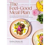 Feel-Good Meal Plan, The: A Fresh Take on Meal Prep with Over 100 Nourishing Recipes to Feed Your Family with Ease