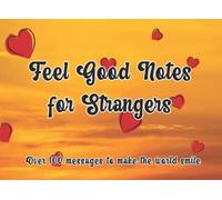 Feel Good Notes For Strangers: Over 100 Messages to Make the World Smile - Inspirational Motivational Quotes to Hand to Strangers or Friends to Make Them Feel Loved.