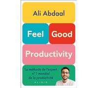 Feel-Good Productivity: La méthode de l'expert n° 1 mondial de la productivité