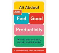 Feel-Good Productivity: Wie du das erreichst, was du wirklich willst. 54 Tools für mehr Erfolg, Energie und Zufriedenheit | »Ein Gegenentwurf zu unserer Leistungsgesellschaft.« Mark Manson