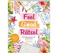 Feel Good Rätsel: Dein Rätselglück zum »Positiven Denken«: Mit guter Laune durch den Tag - 12 Rätselarten zum Entspannen und Genießen