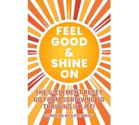 Feel Good & Shine on: The 5-Element Reset Go from Surviving to Thriving in Life!