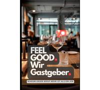 FEEL GOOD. Wir Gastgeber.: Warum unser Beruf mehr ist als ein Job