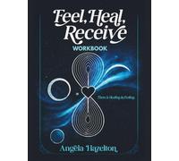 Feel, Heal, Receive Workbook: There Is Healing in Feeling: A Guided Workbook for Emotional Processing and Self-Discovery