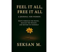 Feel It All, Free It All: A Journal for Women: Write Through the Waves, Release the Weight, and Return to Yourself